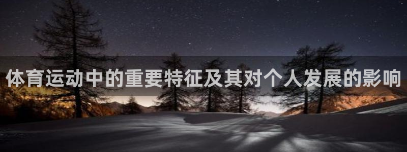 米兰体育官方下载入口：体育运动中的重要特征及其对个人发展的影响
