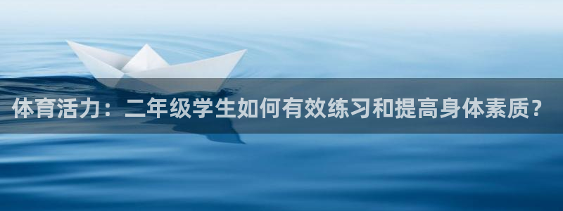 米兰体育综合官网：体育活力：二年级学生如何有效练习和提高身体素质？