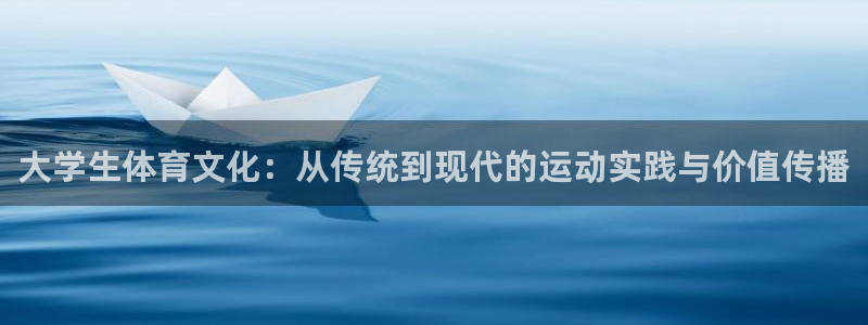 米兰体育网站：大学生体育文化：从传统到现代的运动实践与价值传播